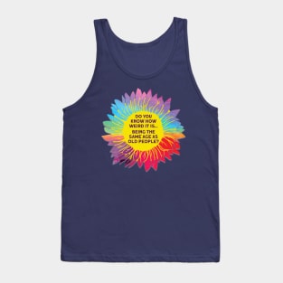 Do You Know How Weird It Is Being The Same Age As Old People? Tank Top